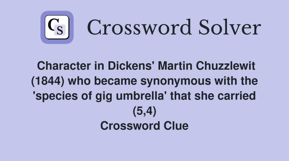 Character in Dickens' Martin Chuzzlewit (1844) who became synonymous with the 'species of gig umbrella' that she carried (5,4) Crossword Clue