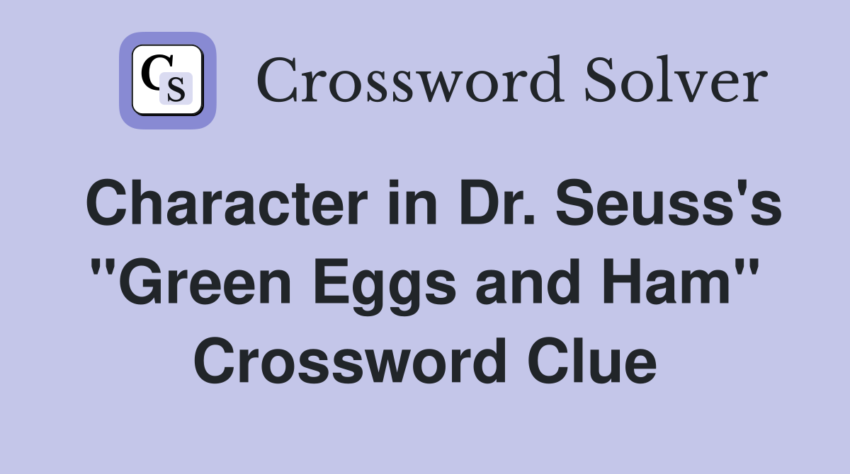 Character in Dr. Seuss's "Green Eggs and Ham" Crossword Clue