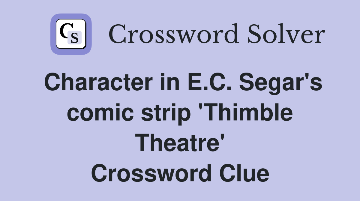 Character in E.C. Segar's comic strip 'Thimble Theatre' Crossword Clue