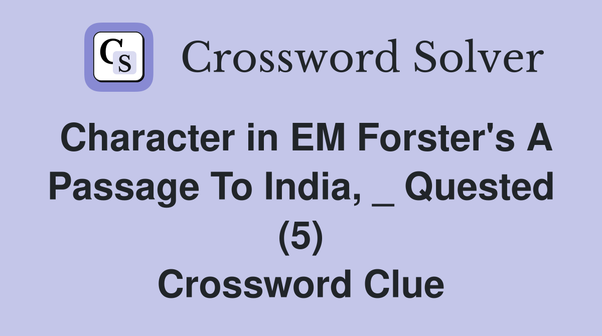 Character in EM Forster's A Passage To India, _ Quested (5) Crossword Clue