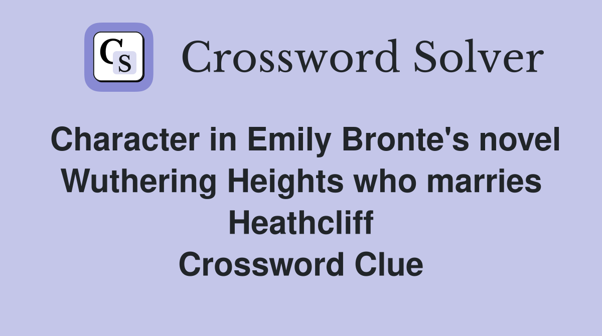 Character in Emily Bronte's novel Wuthering Heights who marries Heathcliff Crossword Clue