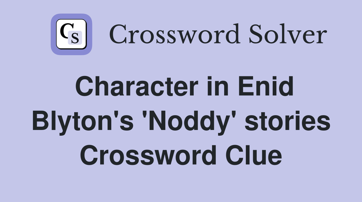 Character in Enid Blyton's 'Noddy' stories Crossword Clue