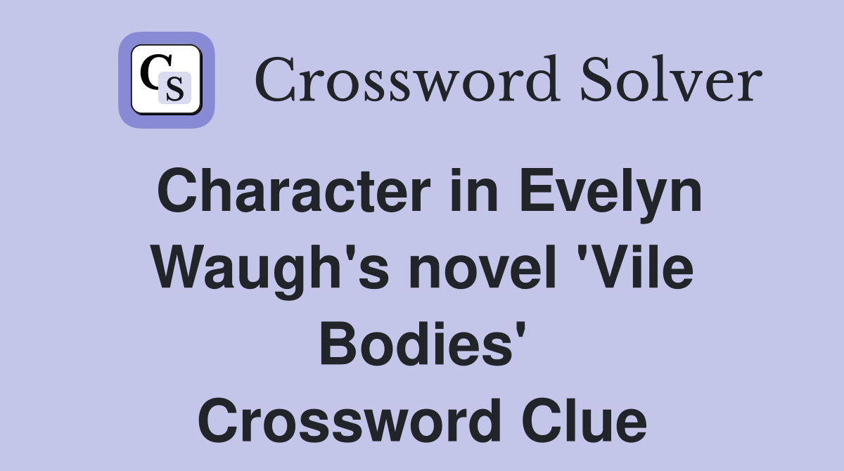 Character in Evelyn Waugh's novel 'Vile Bodies' Crossword Clue