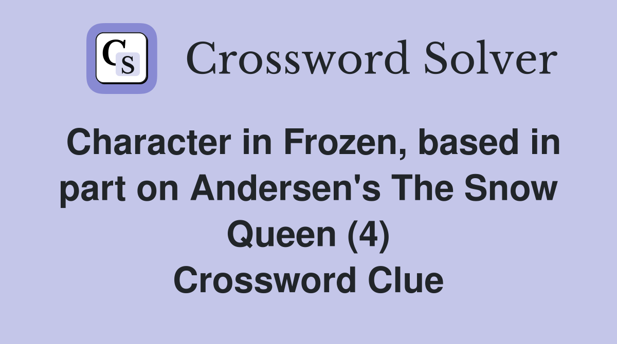 Character in Frozen, based in part on Andersen's The Snow Queen (4) Crossword Clue
