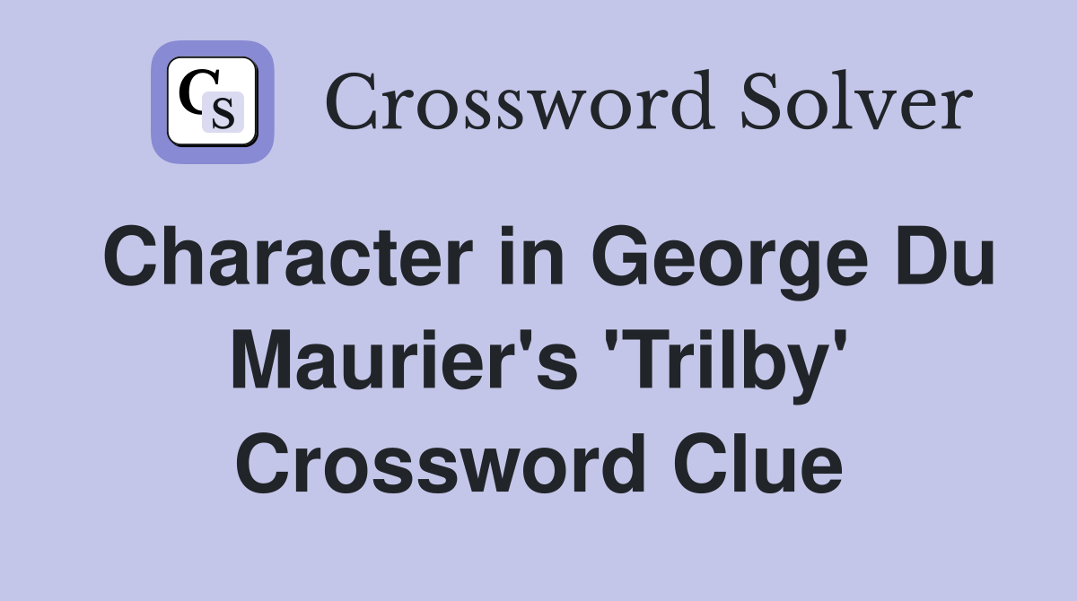 Character in George Du Maurier's 'Trilby' Crossword Clue