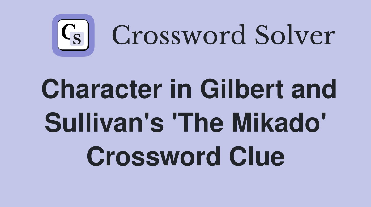 Character in Gilbert and Sullivan's 'The Mikado' Crossword Clue
