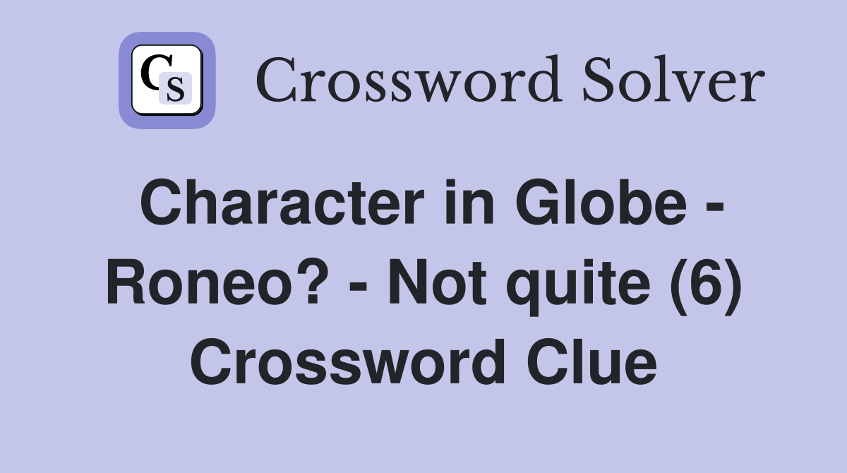 Character in Globe - Roneo? - Not quite (6) Crossword Clue