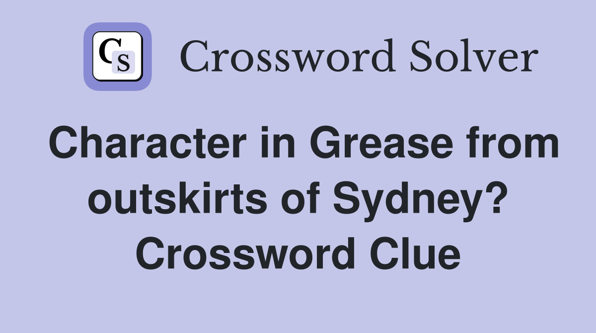 Character in Grease from outskirts of Sydney? Crossword Clue