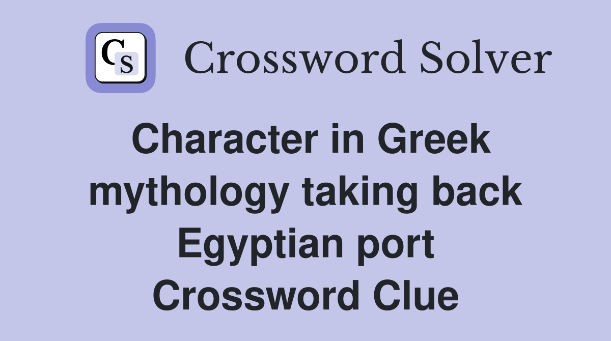 Character in Greek mythology taking back Egyptian port Crossword Clue