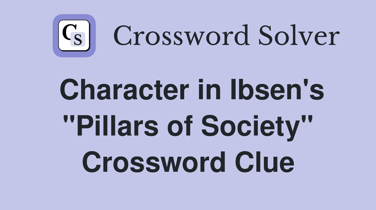 Character in Ibsen's "Pillars of Society" Crossword Clue
