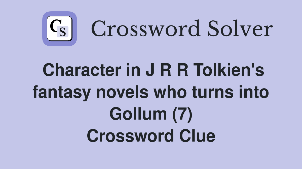 Character in J R R Tolkien's fantasy novels who turns into Gollum (7) Crossword Clue