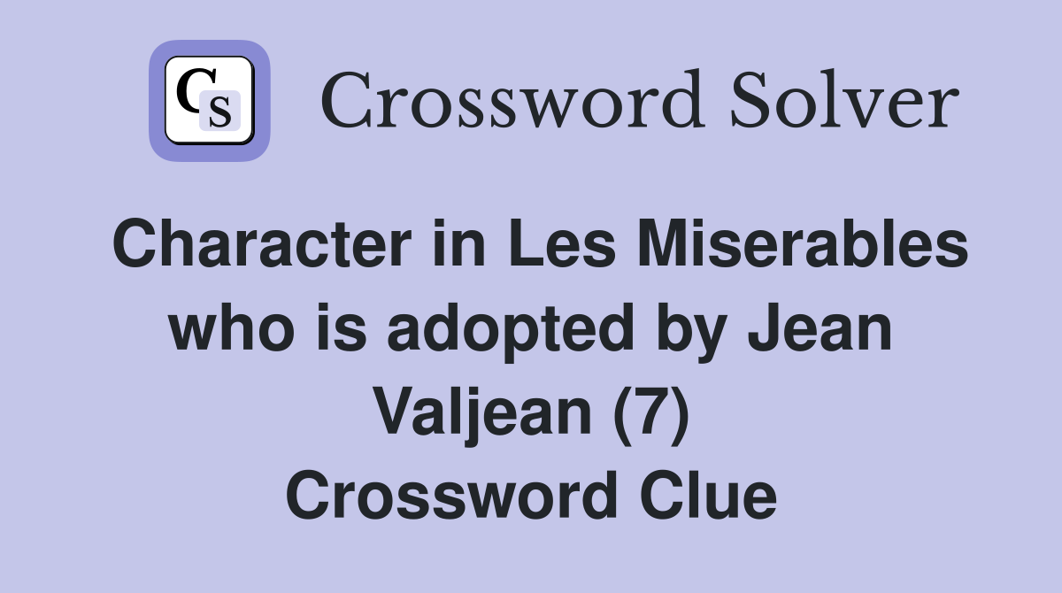 Character in Les Miserables who is adopted by Jean Valjean (7) Crossword Clue