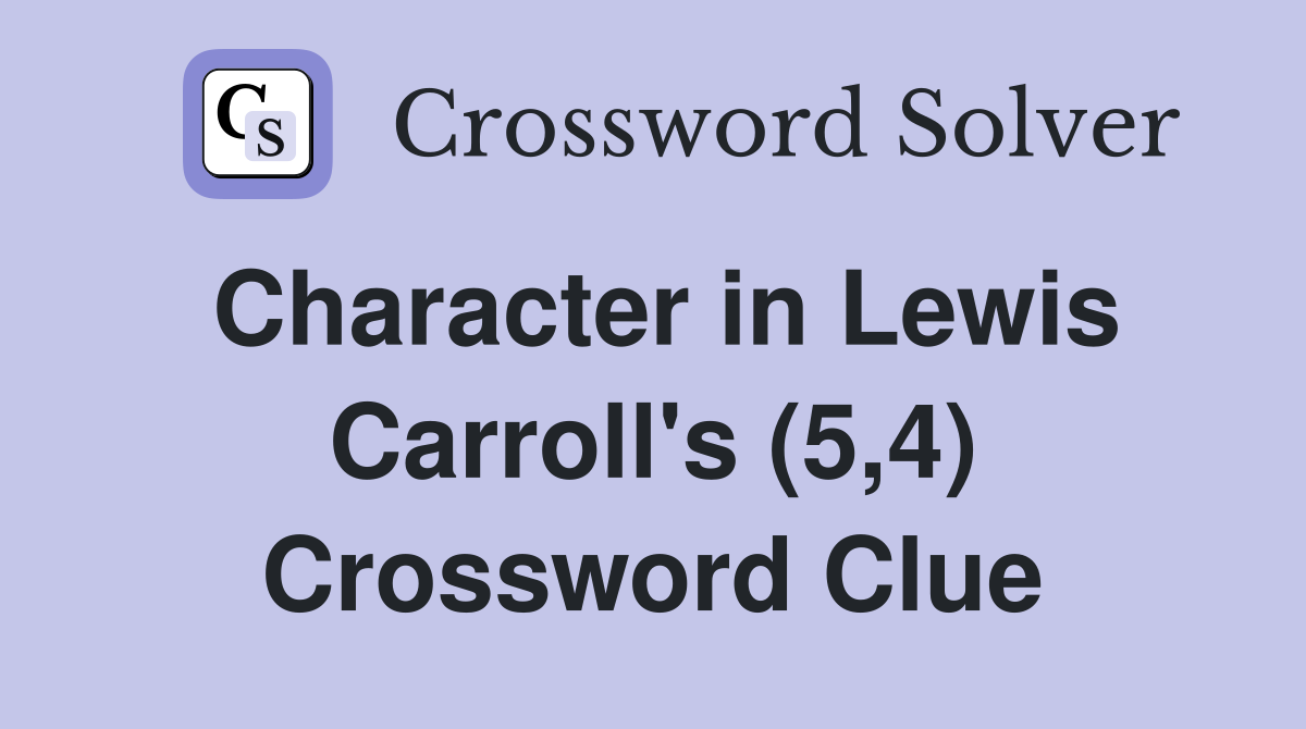 Character in Lewis Carroll's (5,4) Crossword Clue