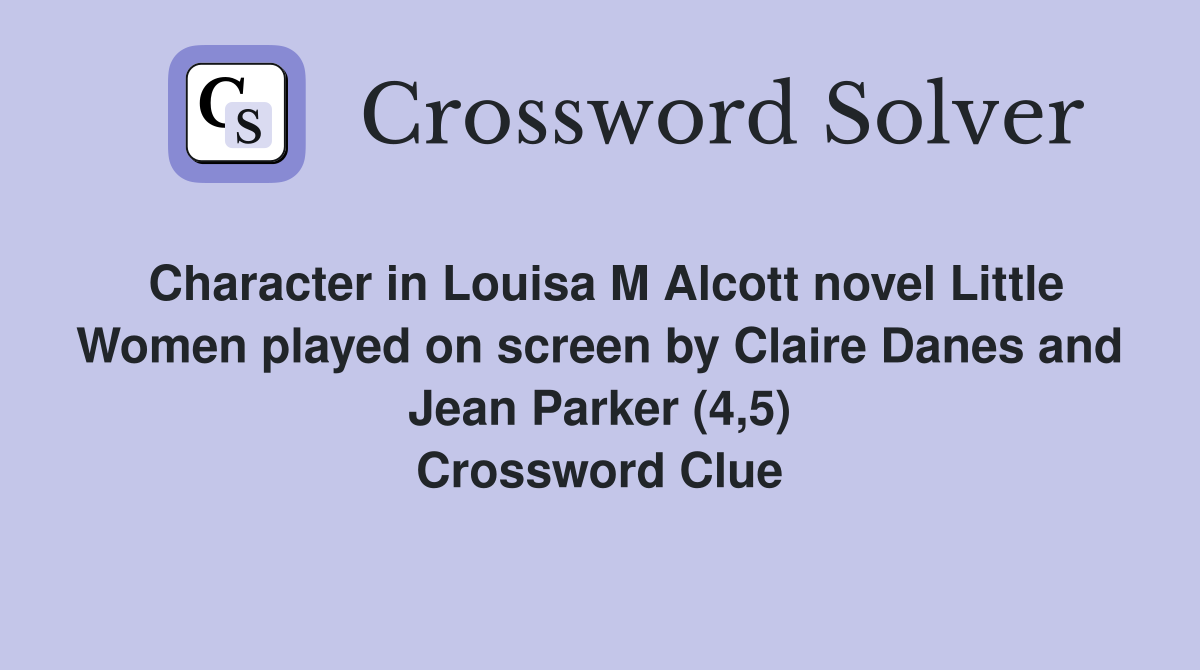 Character in Louisa M Alcott novel Little Women played on screen by Claire Danes and Jean Parker (4,5) Crossword Clue