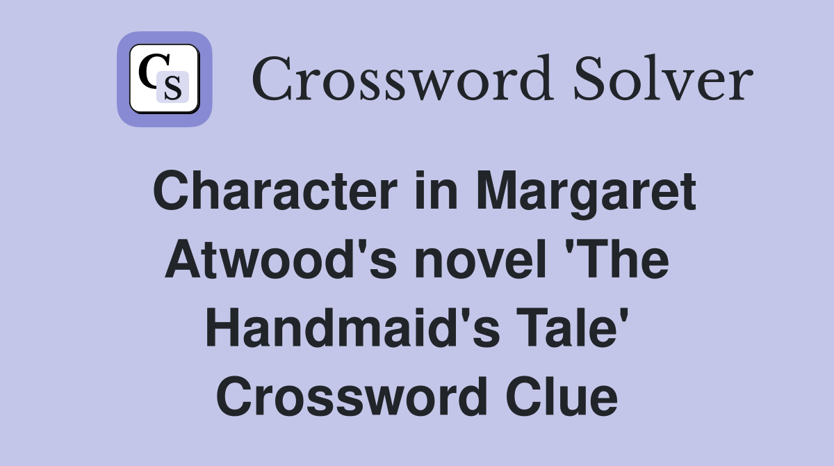 Character in Margaret Atwood's novel 'The Handmaid's Tale' Crossword Clue