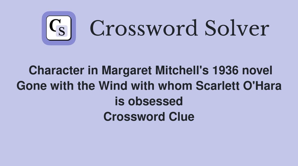 Character in Margaret Mitchell's 1936 novel Gone with the Wind with whom Scarlett O'Hara is obsessed Crossword Clue