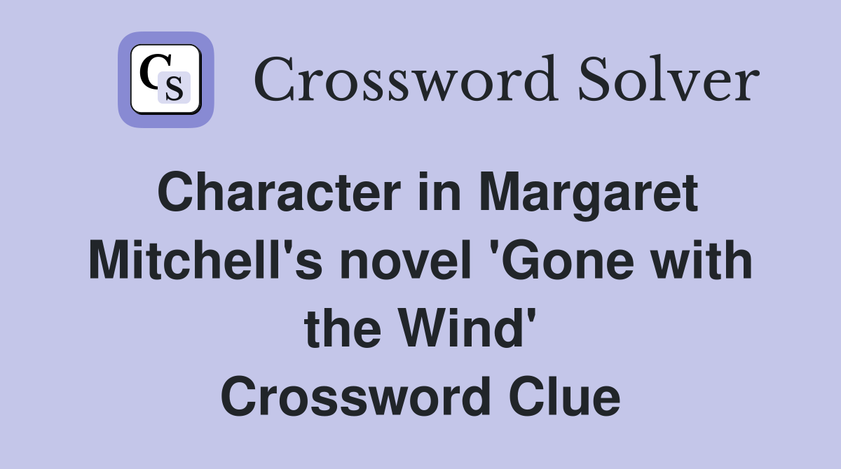 Character in Margaret Mitchell's novel 'Gone with the Wind' Crossword Clue