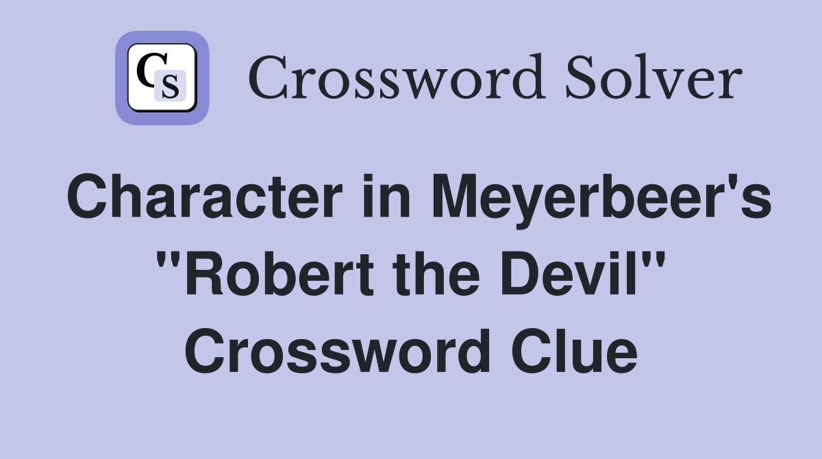 Character in Meyerbeer's "Robert the Devil" Crossword Clue