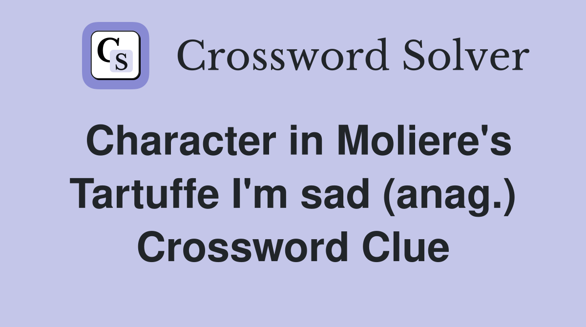 Character in Moliere's Tartuffe I'm sad (anag.) Crossword Clue