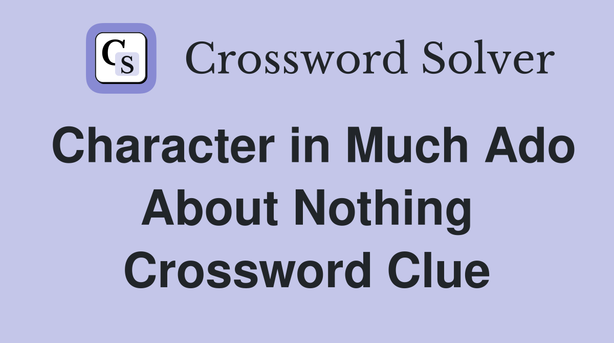 Character in Much Ado About Nothing Crossword Clue