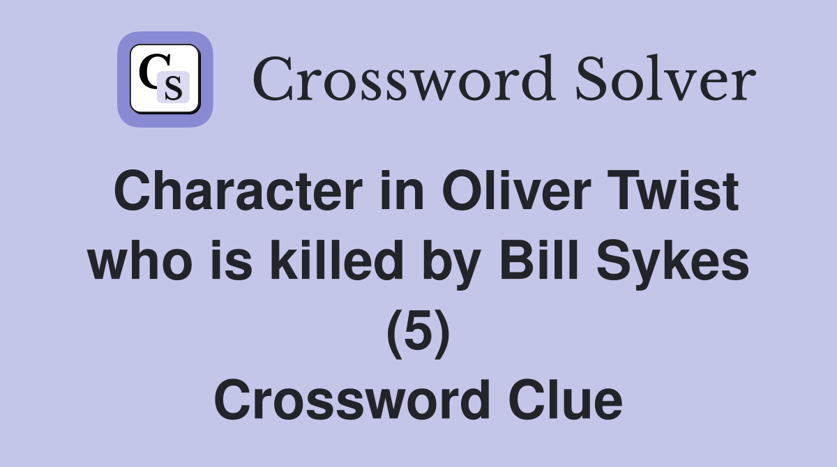 Character in Oliver Twist who is killed by Bill Sykes (5) Crossword Clue