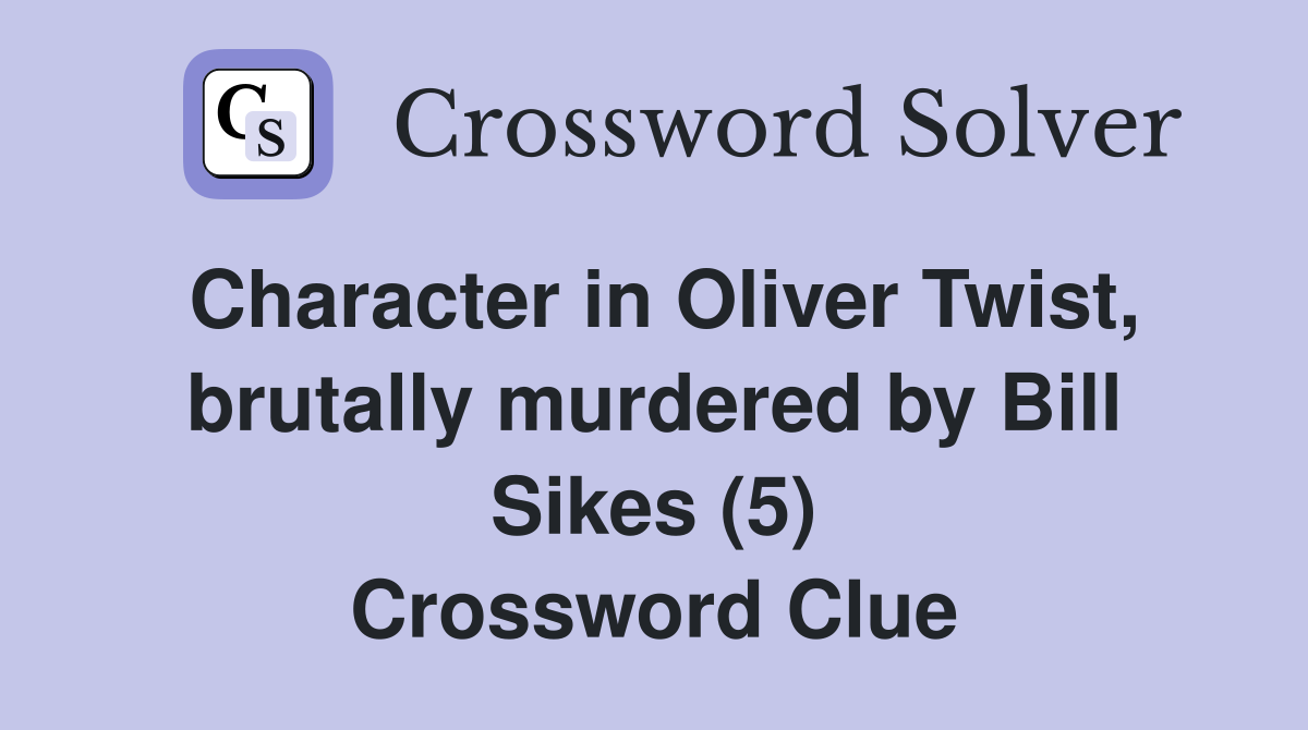 Character in Oliver Twist, brutally murdered by Bill Sikes (5) Crossword Clue