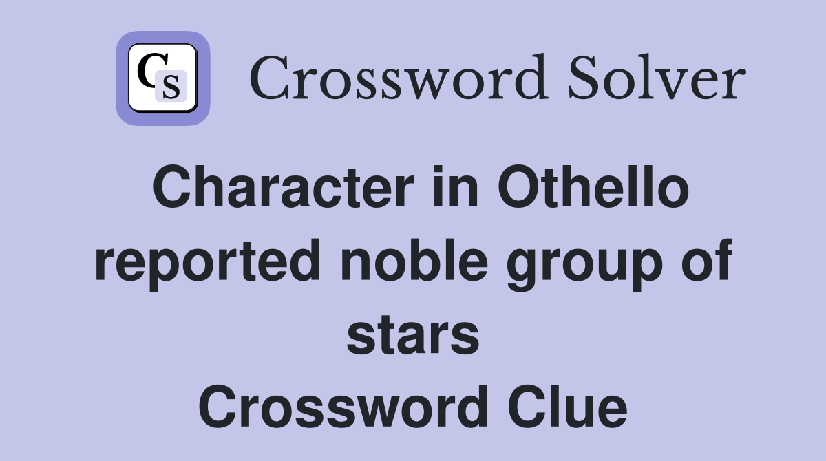 Character in Othello reported noble group of stars Crossword Clue