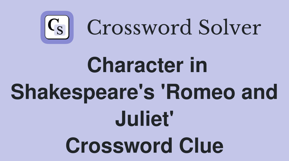 Character in Shakespeare's 'Romeo and Juliet' Crossword Clue