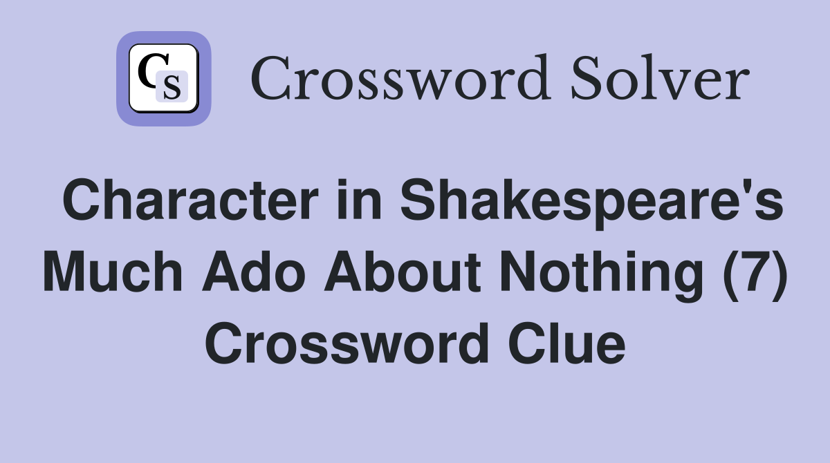 Character in Shakespeare's Much Ado About Nothing (7) Crossword Clue