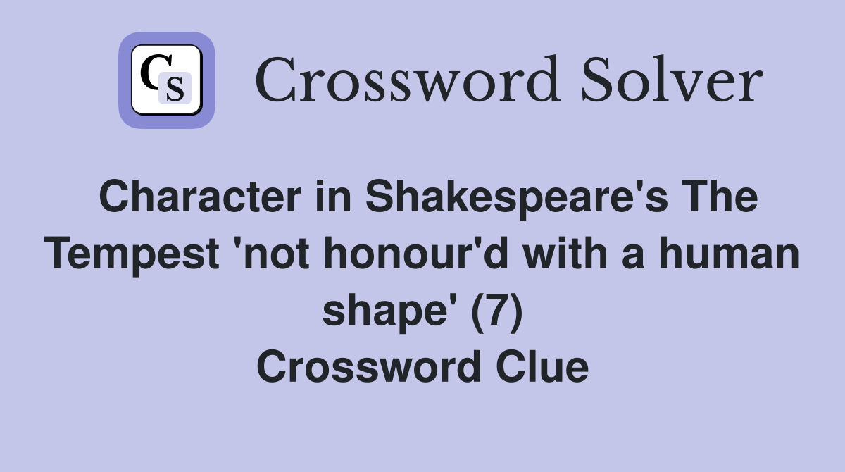 Character in Shakespeare's The Tempest 'not honour'd with a human shape' (7) Crossword Clue