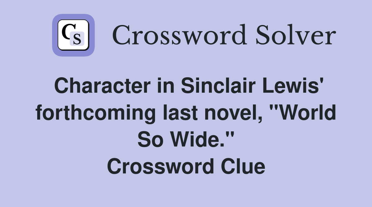 Character in Sinclair Lewis' forthcoming last novel, "World So Wide." Crossword Clue