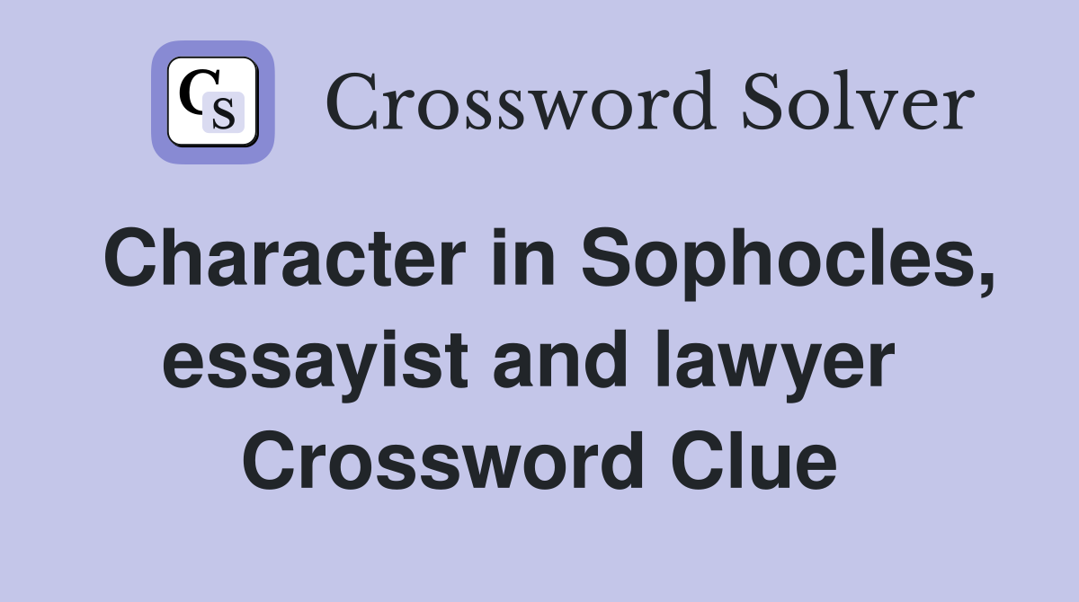 Character in Sophocles, essayist and lawyer  Crossword Clue