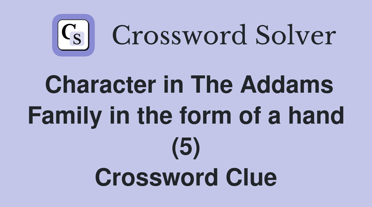 Character in The Addams Family in the form of a hand (5) Crossword Clue