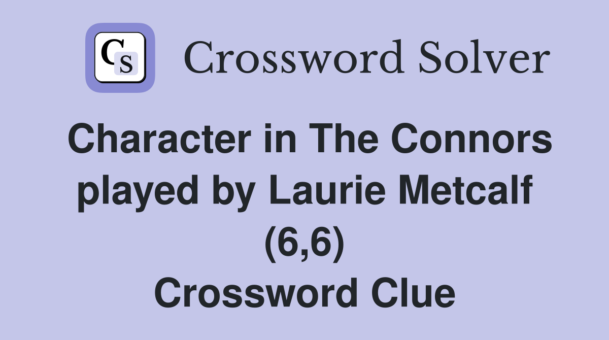 Character in The Connors played by Laurie Metcalf (6,6) Crossword Clue