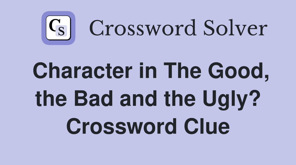 Character in The Good, the Bad and the Ugly? Crossword Clue
