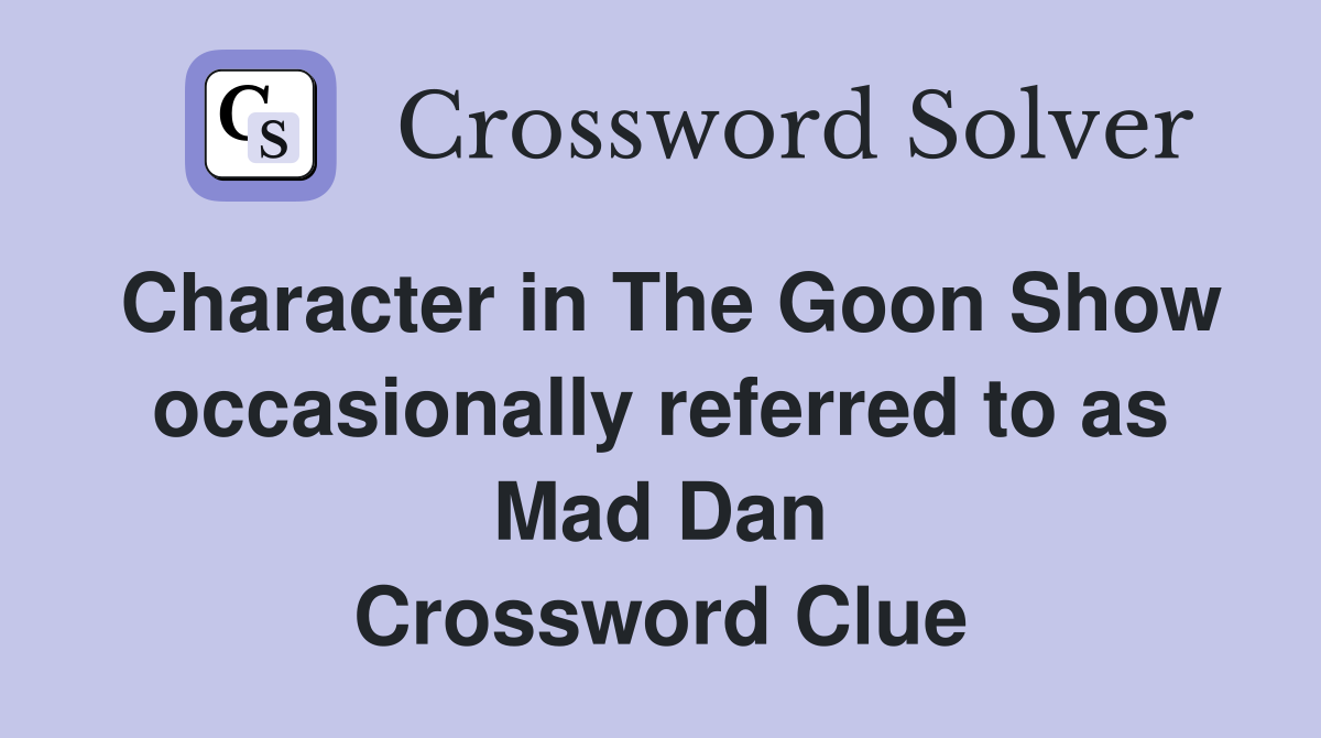 Character in The Goon Show occasionally referred to as Mad Dan Crossword Clue