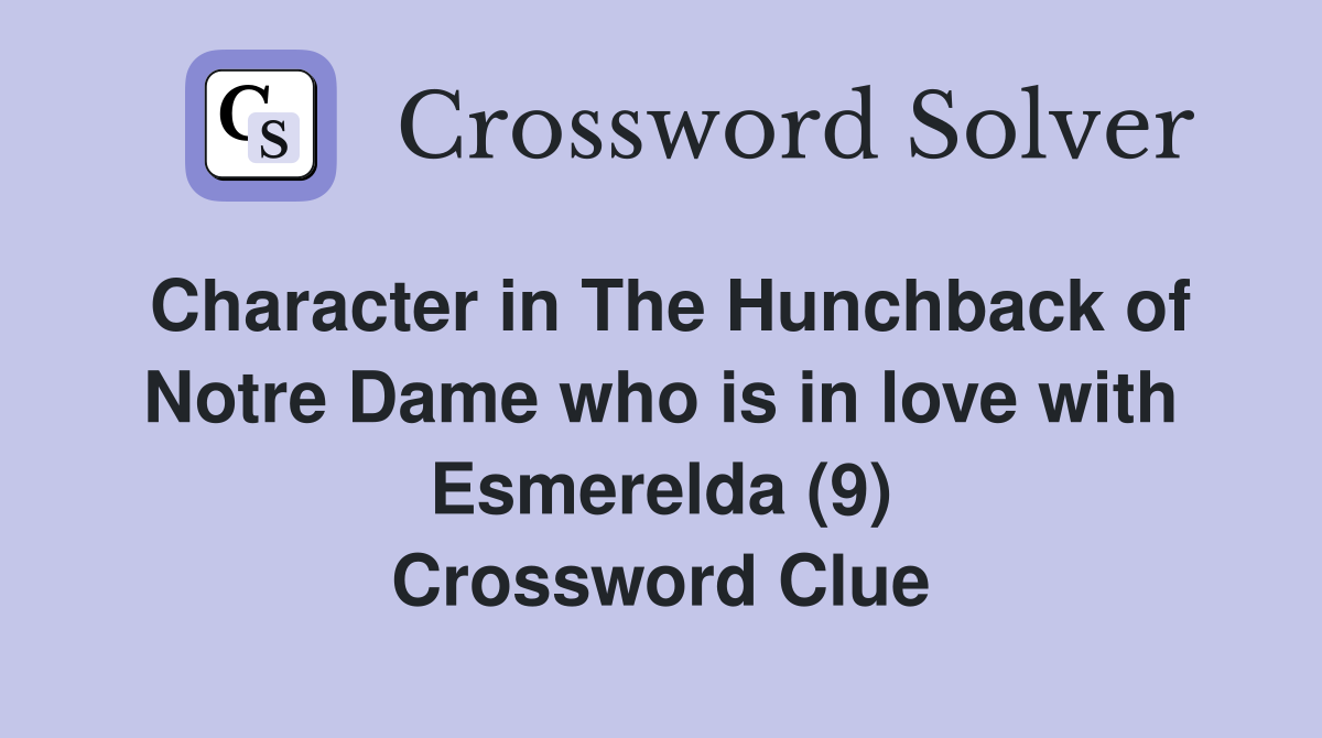 Character in The Hunchback of Notre Dame who is in love with Esmerelda (9) Crossword Clue