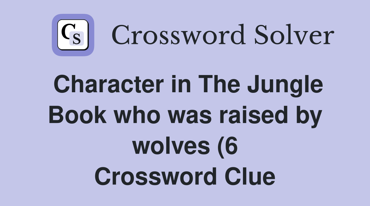 Character in The Jungle Book who was raised by wolves (6) Crossword Character in The Jungle Book who was raised by wolves (6) Crossword