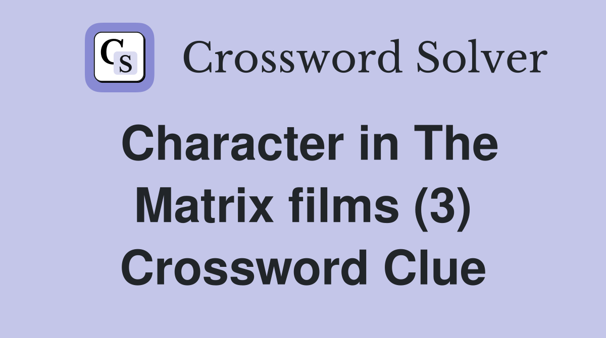 Character in The Matrix films (3) Crossword Clue