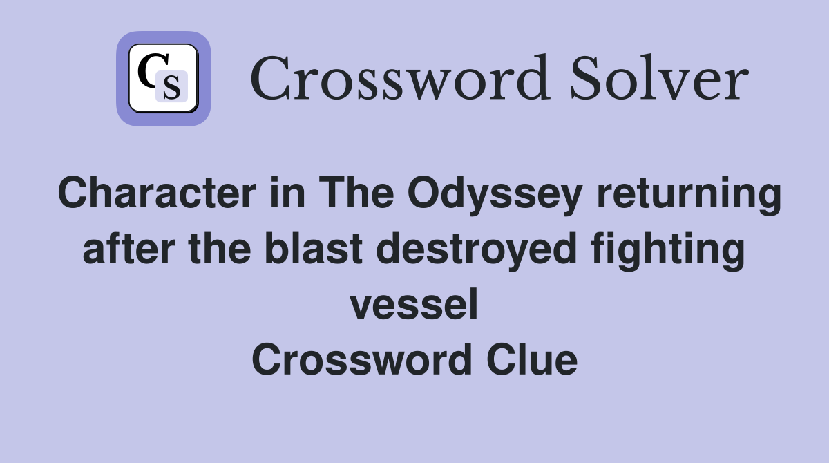 Character in The Odyssey returning after the blast destroyed fighting vessel Crossword Clue