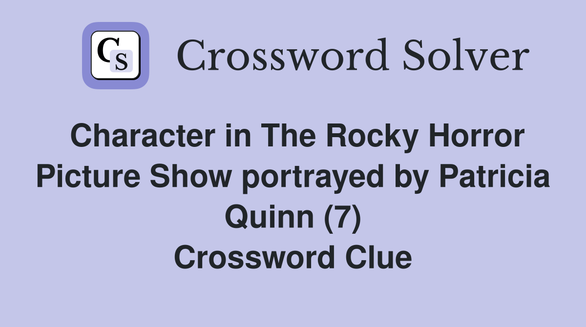 Character in The Rocky Horror Picture Show portrayed by Patricia Quinn (7) Crossword Clue