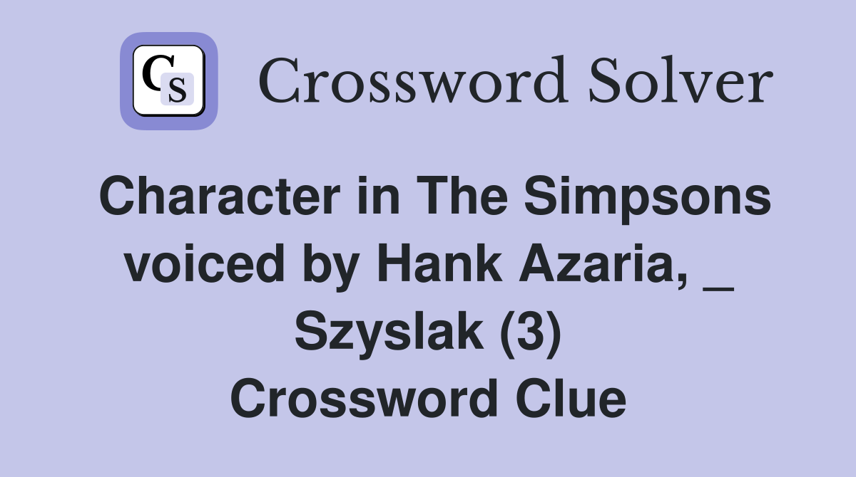 Character in The Simpsons voiced by Hank Azaria, _ Szyslak (3) Crossword Clue