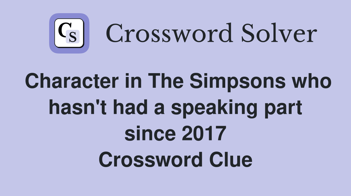 Character in The Simpsons who hasn't had a speaking part since 2017 Crossword Clue