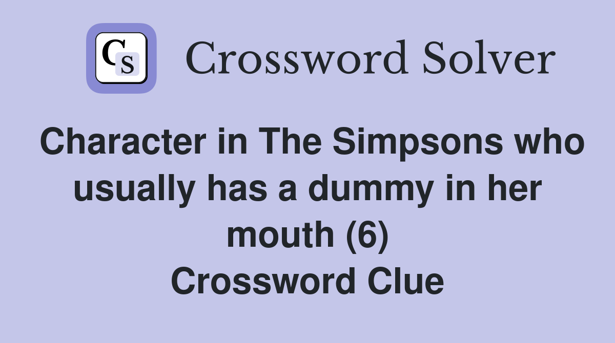 Character in The Simpsons who usually has a dummy in her mouth (6) Crossword Clue