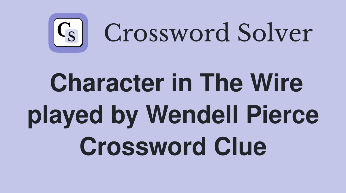 Character in The Wire played by Wendell Pierce Crossword Clue