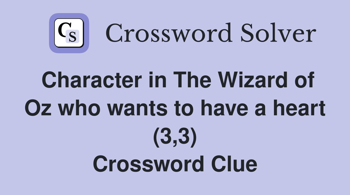Character in The Wizard of Oz who wants to have a heart (3,3) Crossword Clue