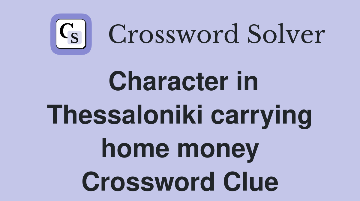 Character in Thessaloniki carrying home money Crossword Clue