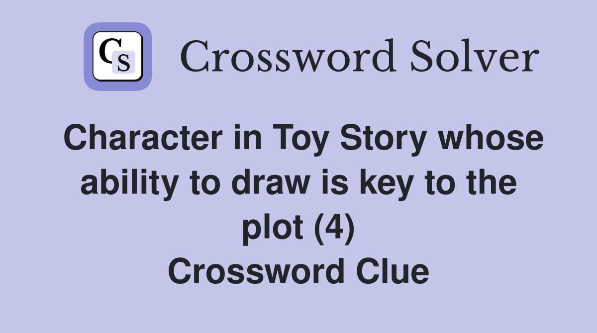 Character in Toy Story whose ability to draw is key to the plot (4) Crossword Clue