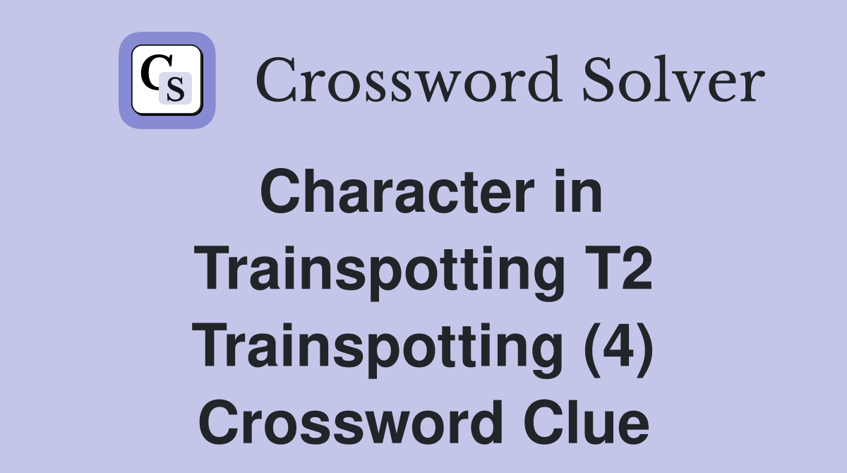 Character in Trainspotting T2 Trainspotting (4) Crossword Clue