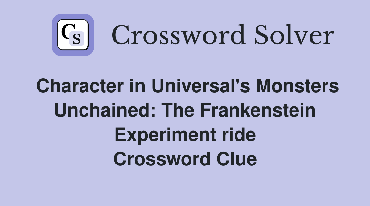 Character in Universal's Monsters Unchained: The Frankenstein Experiment ride Crossword Clue